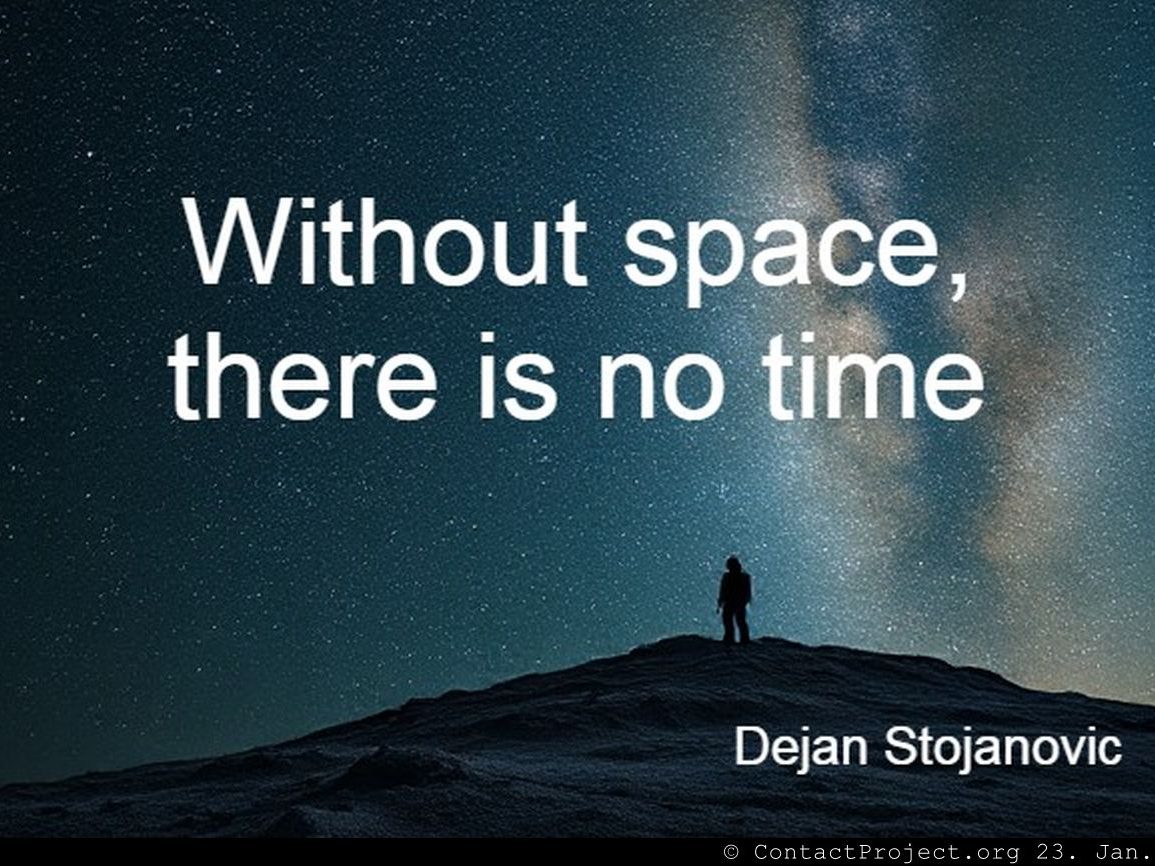 Without space, there is no time. Dejan Stojanovic